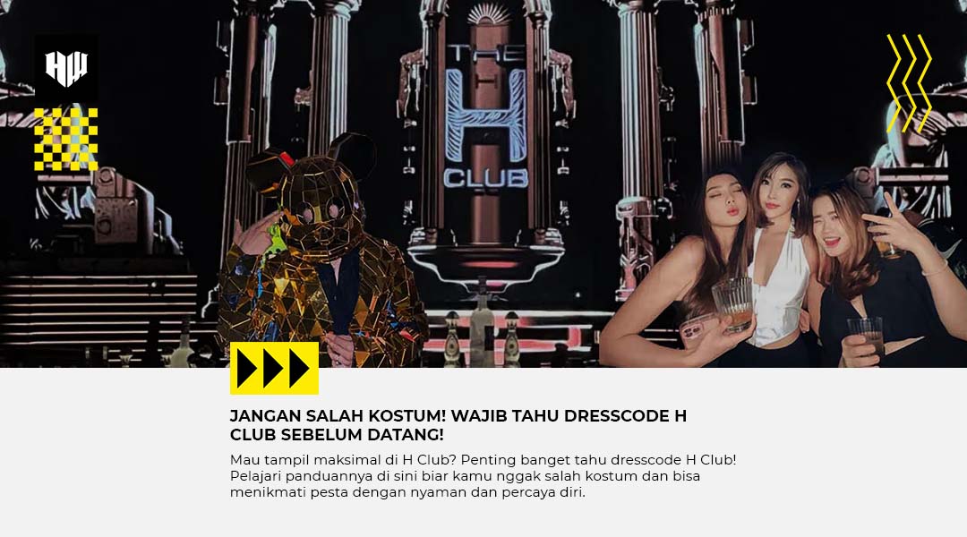 Mau ke H Club? Wajib Tahu Dresscode H Club Biar Gak Salah Kostum!