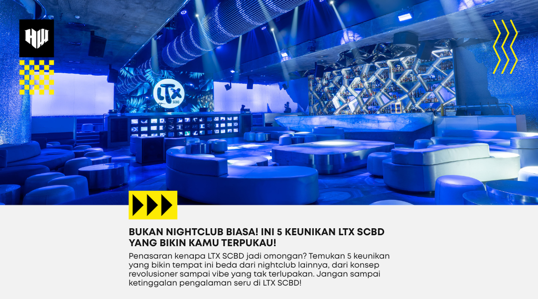 Ini 5 Keunikan LTX SCBD yang Beda dari Nightclub Lain! Wajib Coba! 