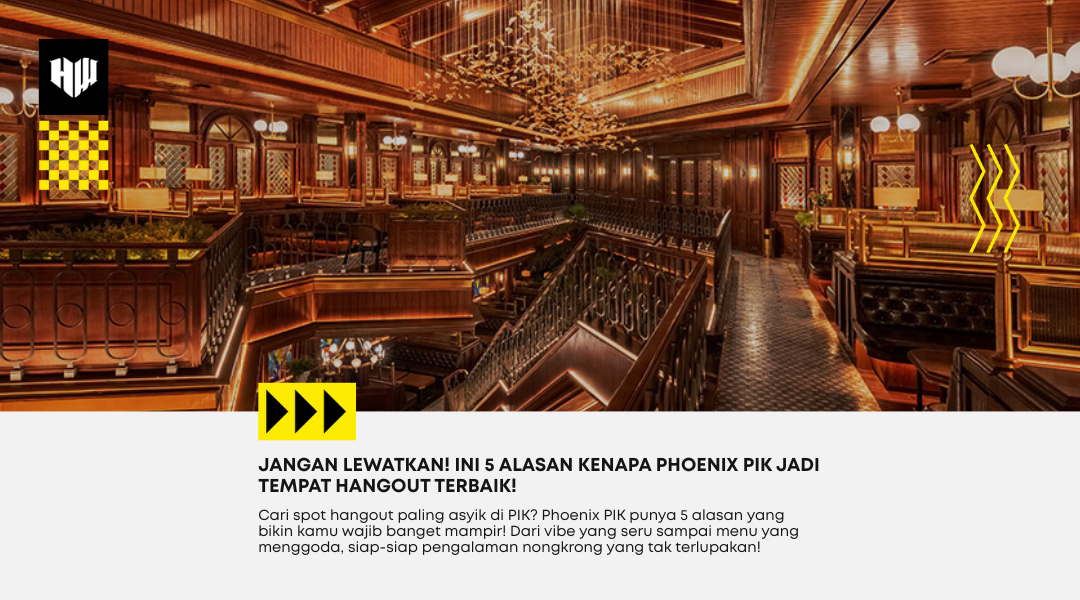Wajib Mampir! 5 Alasan Wajib ke Phoenix PIK – Pengalaman Hangout Terbaik!